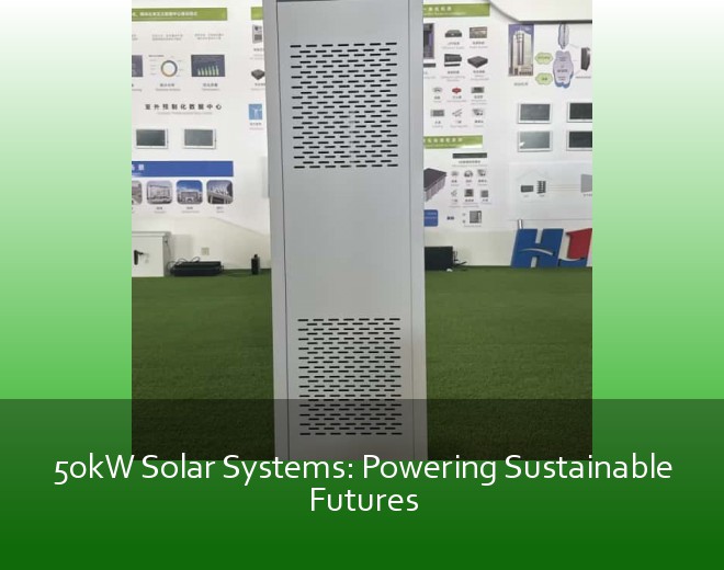 50kW Solar Systems: Powering Sustainable Futures